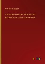 The Revision Revised. Three Articles Reprinted from the Quarterly Review