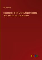 Proceedings of the Grand Lodge of Indiana at its 47th Annual Comunication