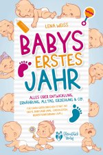 Babys erstes Jahr - Der große Baby Ratgeber: Alles über Entwicklung, Ernährung, Alltag, Erziehung & Co. - Für einen erfolgreichen Start ins erste Baby