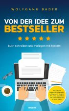 Buch schreiben und verlegen mit System ? Von der Idee zum Bestseller