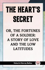 The Heart's Secret Or, The Fortunes Of A Soldier