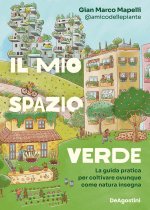 mio spazio verde. La guida pratica per coltivare ovunque come natura insegna