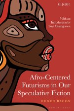 Afro-Centered Futurisms in Our Speculative Fiction