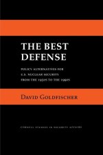 The Best Defense – Policy Alternatives for U.S. Nuclear Security from the 1950s to the 1990s