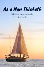 As a Man Thinketh - Wie der Mensch denkt, so lebt er