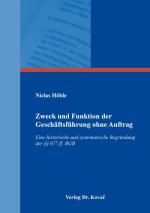 Zweck und Funktion der Geschäftsführung ohne Auftrag: Eine historische und systematische Begründung der  677 ff. BGB