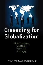 Crusading for Globalization – US Multinationals and their Opponents Since 1945