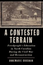 A Contested Terrain – Freedpeople`s Education in North Carolina During the Civil War and Reconstruction