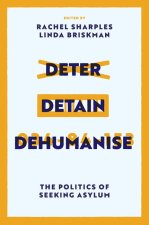 Deter, Detain, Dehumanise – The Politics of Seeking Asylum