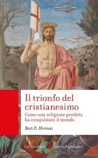 trionfo del cristianesimo. Come una religione proibita ha conquistato il mondo