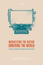 Mediatizing the Nation, Ordering the World Struggles for Redemption in Britain and the United States (Hardback)