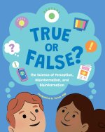 True or False – The Science of Perception, Misinformation, and Disinformation