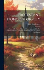 Protestant Nonconformity: A Sketch of Its General History, With an Account of the Rise and Present State of Its Various Denominations in the Tow
