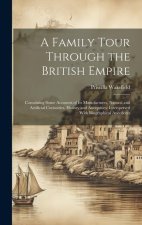 A Family Tour Through the British Empire: Containing Some Accounts of Its Manufactures, Natural and Artificial Curiosities, History and Antiquities: I