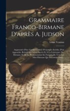 Grammaire Franco-Birmane D'apr?s A. Judson: Augmentée D'un Grand Nombre D'exemples Inédits, D'un Appendice Relatif Aux Livres Sacrés Et ? La Littératu