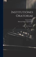 Institutiones Oratoriae: Liber 1 - 6, Volume 1...