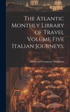 The Atlantic Monthly Library of Travel Volume Five Italian Journeys;