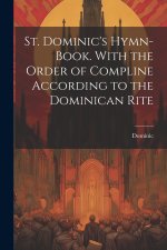 St. Dominic's Hymn-Book. With the Order of Compline According to the Dominican Rite