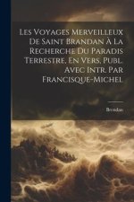 Les Voyages Merveilleux De Saint Brandan ? La Recherche Du Paradis Terrestre, En Vers, Publ. Avec Intr. Par Francisque-Michel