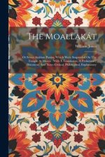 The Moallakát: Or Seven Arabian Poems, Which Were Suspended On The Temple At Mecca: With A Translation, A Preliminary Discourse, And