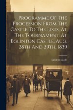 Programme Of The Procession From The Castle To The Lists, At The Tournament, At Eglinton Castle, Aug. 28th And 29th, 1839