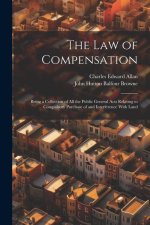 The Law of Compensation: Being a Collection of All the Public General Acts Relating to Compulsory Purchase of and Interference With Land