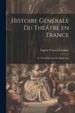 Histoire Générale du Théâtre en France: Le Théatre Sérieux du Moyen-Age