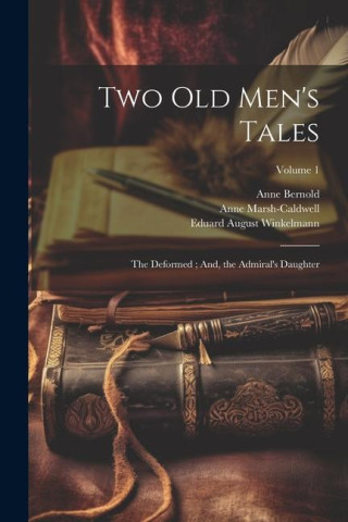 Two Old Men's Tales: The Deformed; And, the Admiral's Daughter; Volume 1