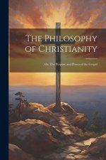 The Philosophy of Christianity: Or, The Purpose and Power of the Gospel