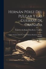 Hernán Pérez del Pulgar y las guerras de Granada: Ligeros apuntes sobre la vida y hechos haza?osos de este caudillo