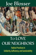 To Love Our Neighbors: Radical Practices in Solidarity, Sufficiency, and Sustainability