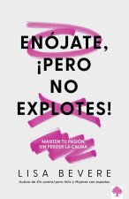 Enójate, ?Pero No Explotes!: Mantén Tu Pasión Sin Perser La Calma / Be Angry, But Don't Blow It: Maintaining Your Passion Without Losing Your Cool