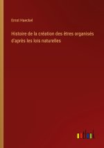 Histoire de la création des ?tres organisés d'apr?s les lois naturelles