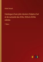 Catalogue d'une jolie réunion d'objets d'art et de curiosité des XVIe, XVIIe & XVIIIe si?cles