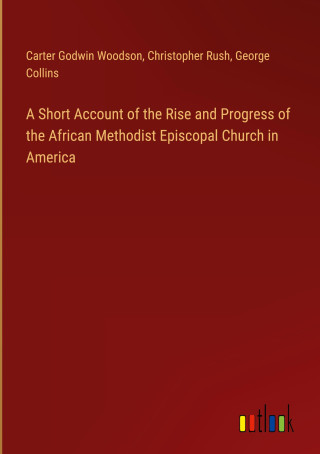 A Short Account of the Rise and Progress of the African Methodist Episcopal Church in America