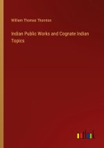 Indian Public Works and Cognate Indian Topics