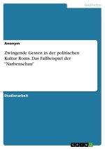 Zwingende Gesten in der politischen Kultur Roms. Das Fallbeispiel der 