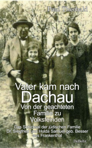 Vater kam nach Dachau - Von der geachteten Familie zu Volksfeinden - Das Schicksal der jüdischen Familie Dr. Siegfried und Hulda Samuel geb. Besser au