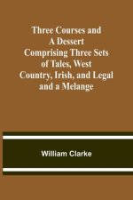 Three Courses and a Dessert Comprising Three Sets of Tales, West Country, Irish, and Legal; and a Melange