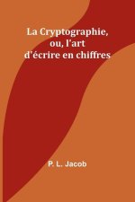 La Cryptographie, ou, l'art d'écrire en chiffres