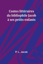 Contes littéraires du bibliophile Jacob ? ses petits-enfants