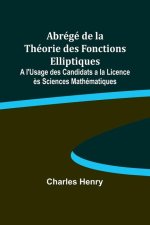 Abrégé de la Théorie des Fonctions Elliptiques; A l'Usage des Candidats a la Licence ?s Sciences Mathématiques
