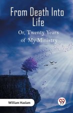 From Death Into Life Or, Twenty Years of My Ministry