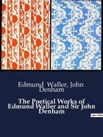 The Poetical Works of Edmund Waller and Sir John Denham
