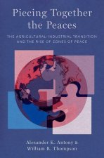 Piecing Together the Peaces The Agricultural-Industrial Transition and the Rise of Zones of Peace (Hardback)