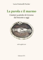 parola e il marmo. Cimiteri acattolici di Livorno dal Seicento ad oggi. Ediz. italiana e inglese
