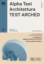 Alpha Test. Architettura. Test arched. Esercizi commentati. Per l'ammissione a tutti i corsi di laurea in Architettura e Ingegneria Edile-Architettura