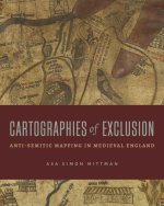 Cartographies of Exclusion – Anti–Semitic Mapping in Medieval England
