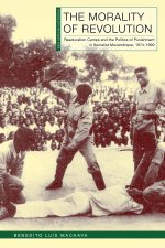 The Morality of Revolution – Reeducation Camps and the Politics of Punishment in Socialist Mozambique, 1968–1990