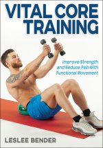 Vital Core Training – Improve Strength and Reduce Pain With Functional Movement